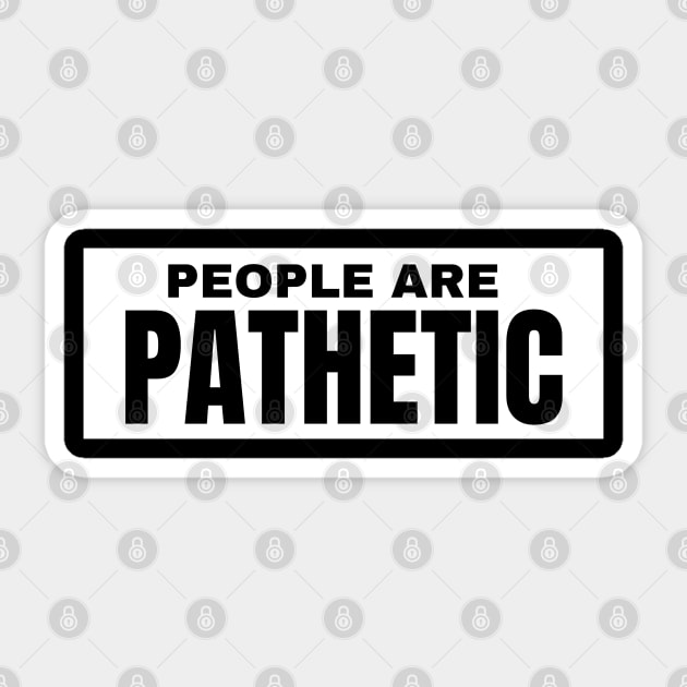 People Are Pathetic. Funny Sarcastic NSFW Rude Inappropriate Saying Sticker by That Cheeky Tee